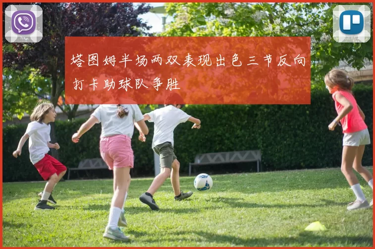 塔图姆半场两双表现出色三节反向打卡助球队争胜